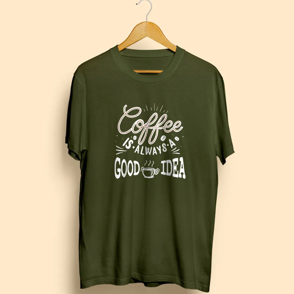 Coffee Is Always A Good Idea Half Sleeve T-Shirt